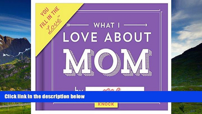 Must Have  Knock Knock What I Love About Mom Fill In The Love Journal  READ Ebook Full Ebook Free