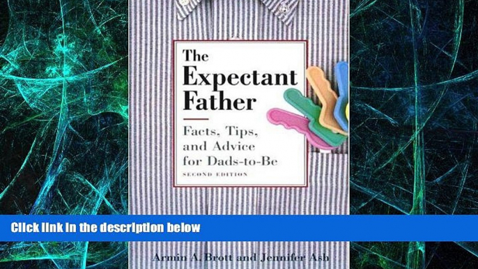 Must Have  The Expectant Father: Facts, Tips and Advice for Dads-to-Be, Second Edition  READ