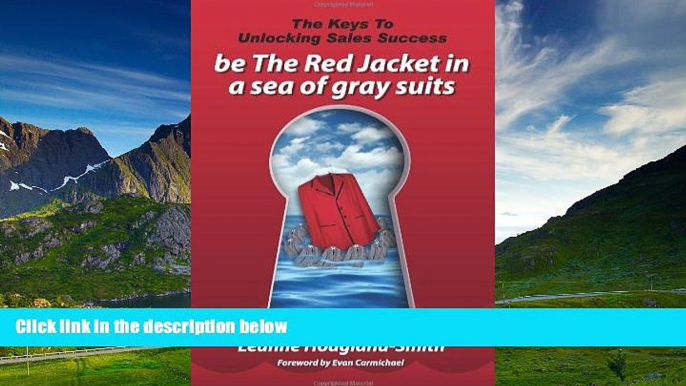 READ FREE FULL  Be the Red Jacket in a Sea of Gray Suits: The Keys to Unlocking Sales Success