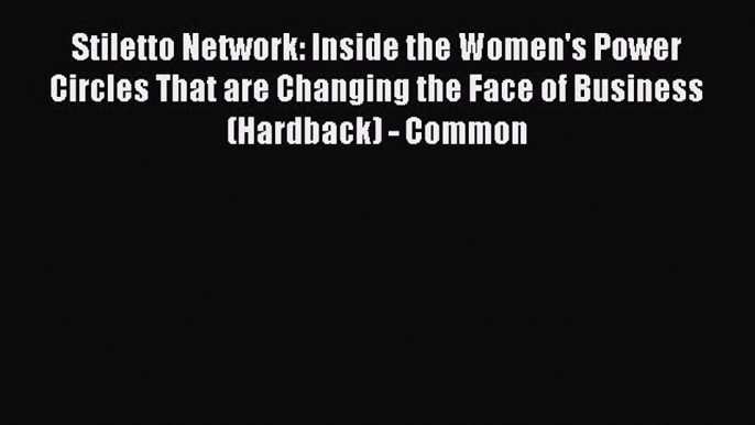 [PDF] Stiletto Network: Inside the Women's Power Circles That are Changing the Face of Business