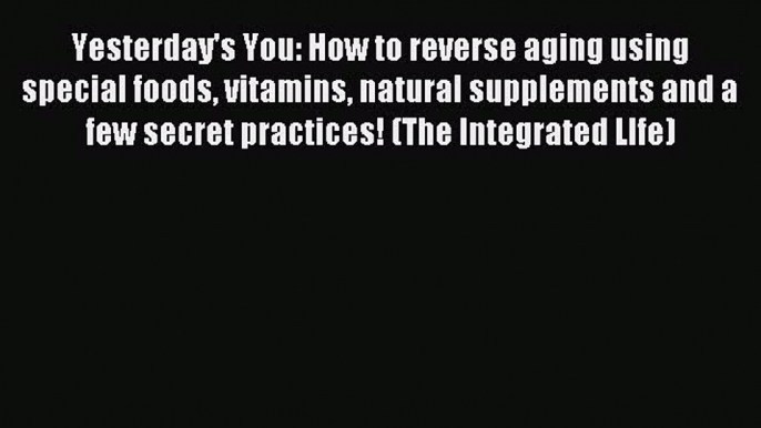 Download Yesterday's You: How to reverse aging using special foods vitamins natural supplements