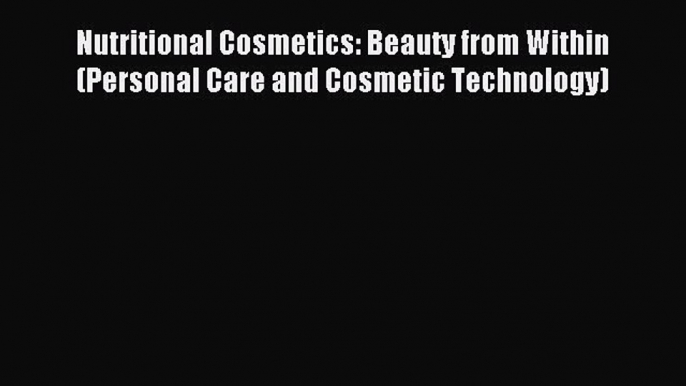 Download Nutritional Cosmetics: Beauty from Within (Personal Care and Cosmetic Technology)