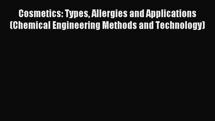 Download Cosmetics: Types Allergies and Applications (Chemical Engineering Methods and Technology)