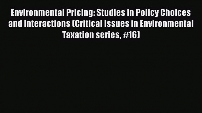 [PDF] Environmental Pricing: Studies in Policy Choices and Interactions (Critical Issues in