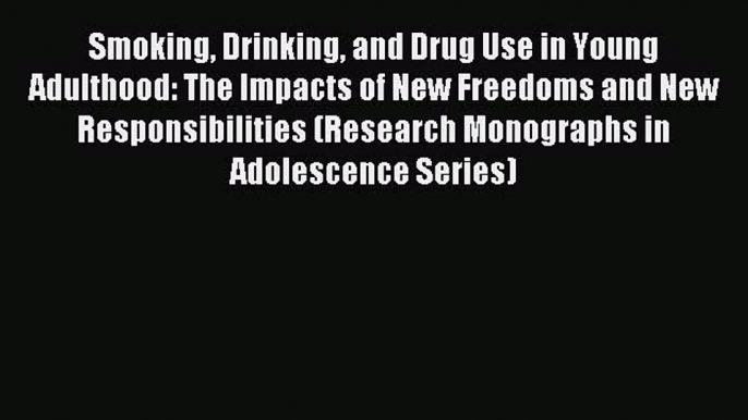 Read Smoking Drinking and Drug Use in Young Adulthood: The Impacts of New Freedoms and New