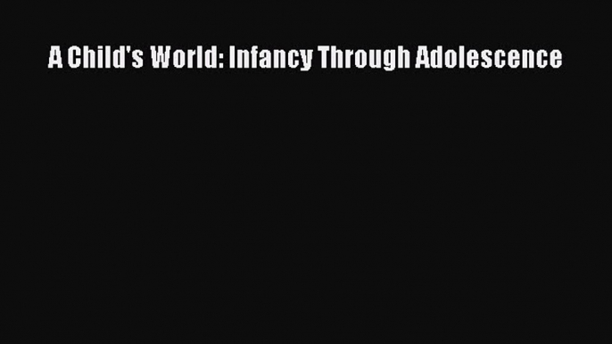 Read Books A Child's World: Infancy Through Adolescence E-Book Free