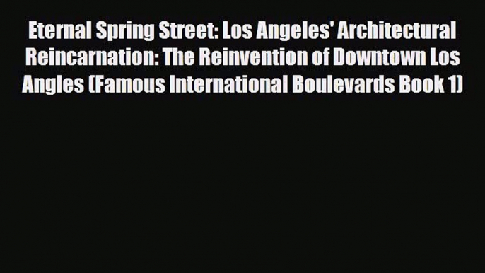 Download Eternal Spring Street: Los Angeles' Architectural Reincarnation: The Reinvention of