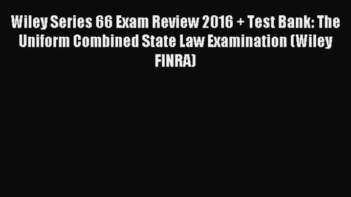 Read Wiley Series 66 Exam Review 2016 + Test Bank: The Uniform Combined State Law Examination