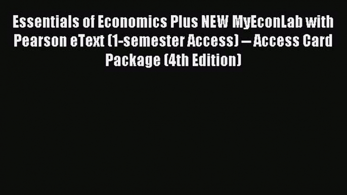 Read Essentials of Economics Plus NEW MyEconLab with Pearson eText (1-semester Access) -- Access