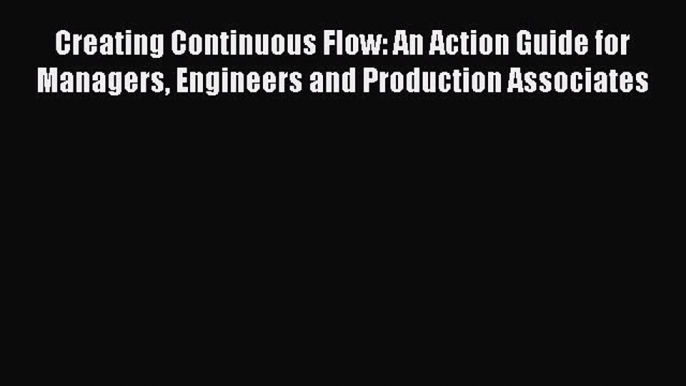 Read Creating Continuous Flow: An Action Guide for Managers Engineers and Production Associates