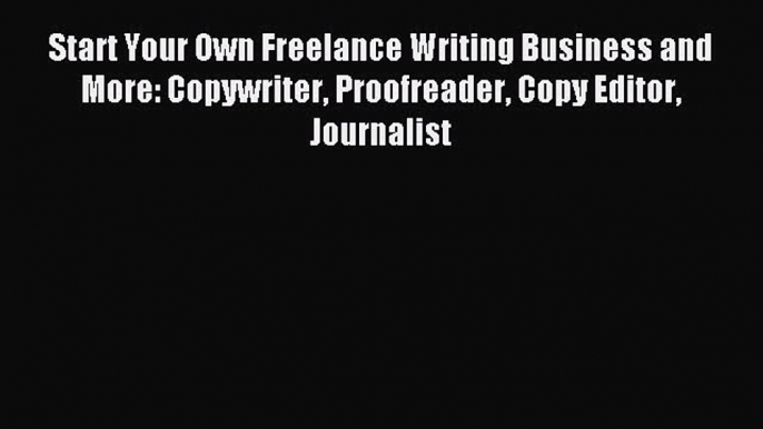 Read Start Your Own Freelance Writing Business and More: Copywriter Proofreader Copy Editor