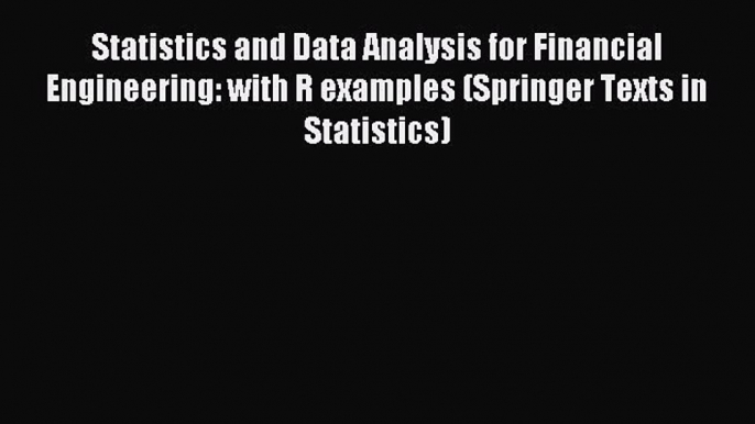 Read Statistics and Data Analysis for Financial Engineering: with R examples (Springer Texts