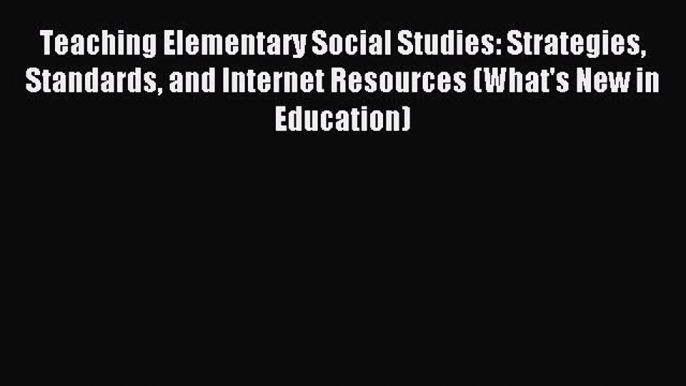 Read Teaching Elementary Social Studies: Strategies Standards and Internet Resources (What's