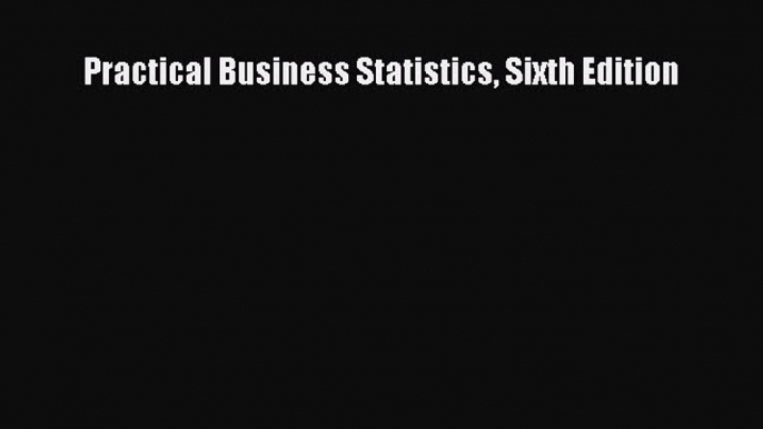 Read Practical Business Statistics Sixth Edition Ebook Free