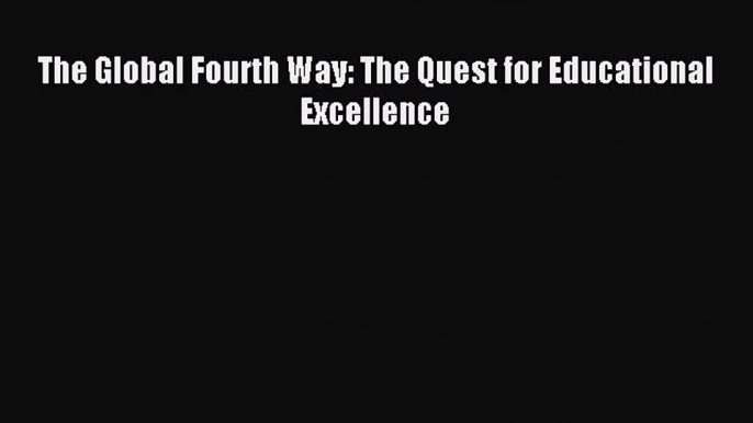 Read The Global Fourth Way: The Quest for Educational Excellence Ebook Free