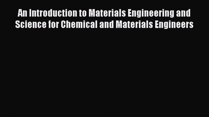 [Read] An Introduction to Materials Engineering and Science for Chemical and Materials Engineers