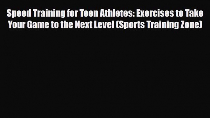 Read Books Speed Training for Teen Athletes: Exercises to Take Your Game to the Next Level