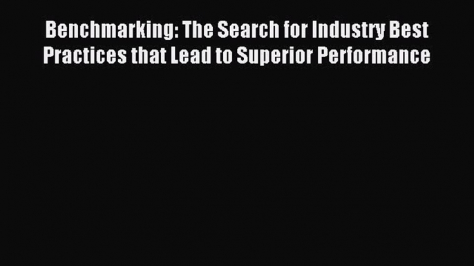 [PDF] Benchmarking: The Search for Industry Best Practices that Lead to Superior Performance