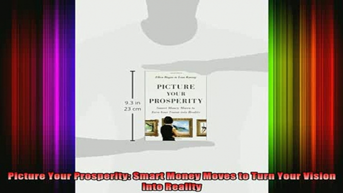 READ book  Picture Your Prosperity Smart Money Moves to Turn Your Vision into Reality Full EBook