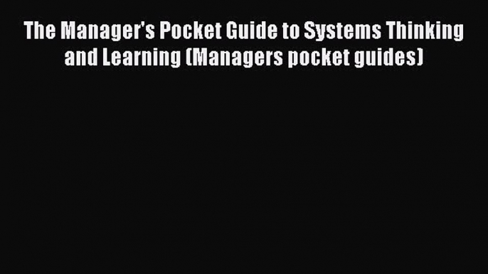 [PDF] The Manager's Pocket Guide to Systems Thinking and Learning (Managers pocket guides)