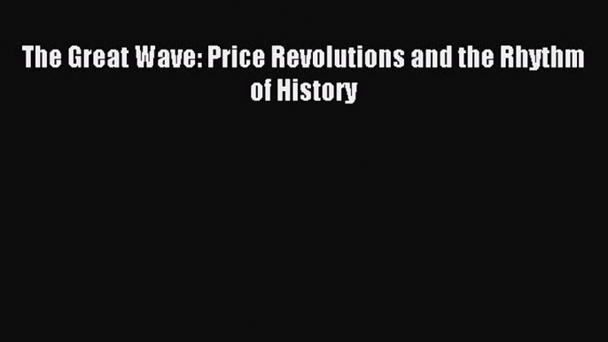 Read The Great Wave: Price Revolutions and the Rhythm of History Ebook Free