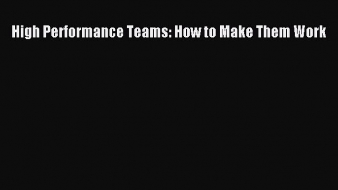 Read High Performance Teams: How to Make Them Work Ebook Free