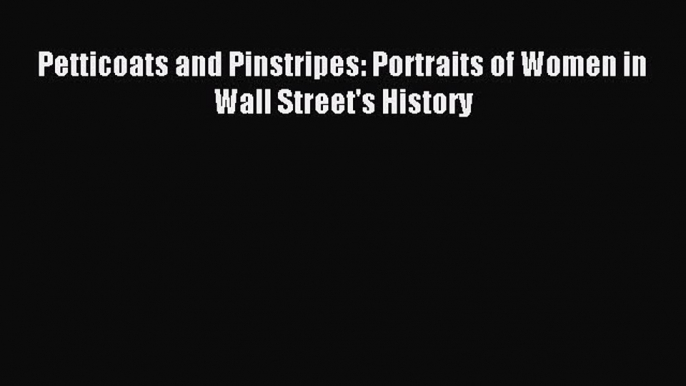 Read Petticoats and Pinstripes: Portraits of Women in Wall Street's History PDF Free