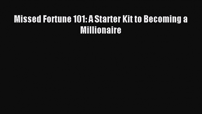 Download Missed Fortune 101: A Starter Kit to Becoming a Millionaire PDF Free