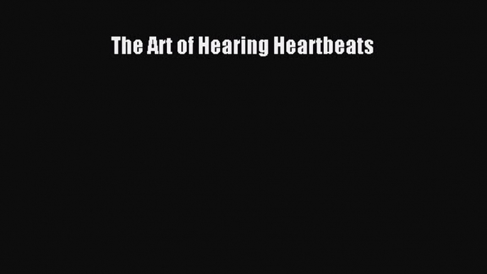 Read Book The Art of Hearing Heartbeats ebook textbooks