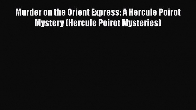 Read Book Murder on the Orient Express: A Hercule Poirot Mystery (Hercule Poirot Mysteries)