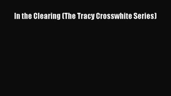 Read Book In the Clearing (The Tracy Crosswhite Series) E-Book Free