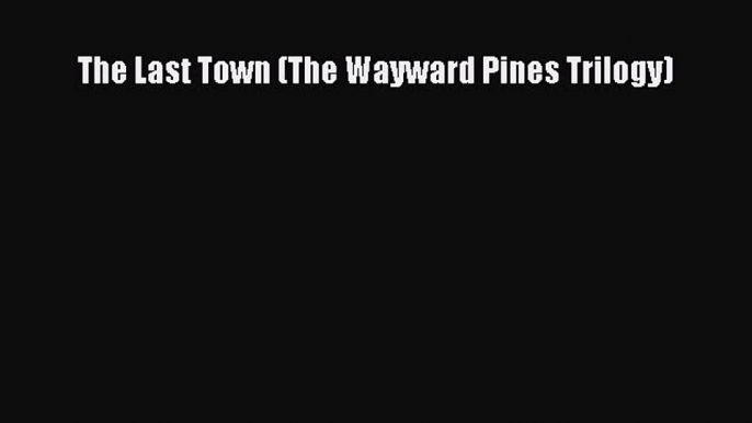 Download Book The Last Town (The Wayward Pines Trilogy) ebook textbooks