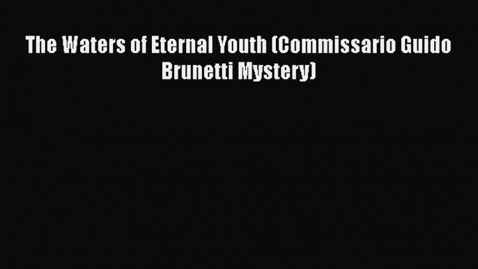 Read Book The Waters of Eternal Youth (Commissario Guido Brunetti Mystery) ebook textbooks