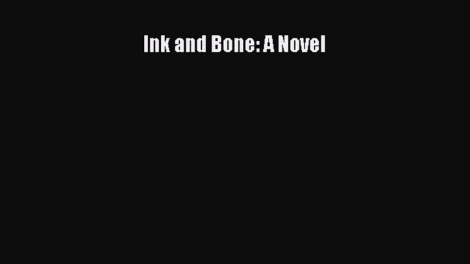 Read Book Ink and Bone: A Novel ebook textbooks