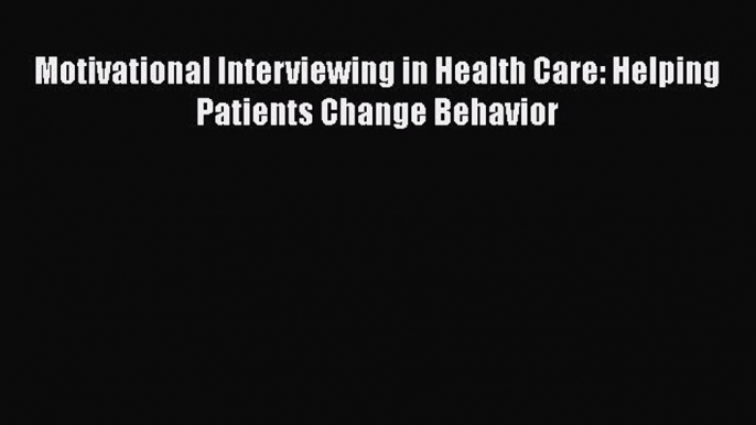 Read Motivational Interviewing in Health Care: Helping Patients Change Behavior Ebook Free