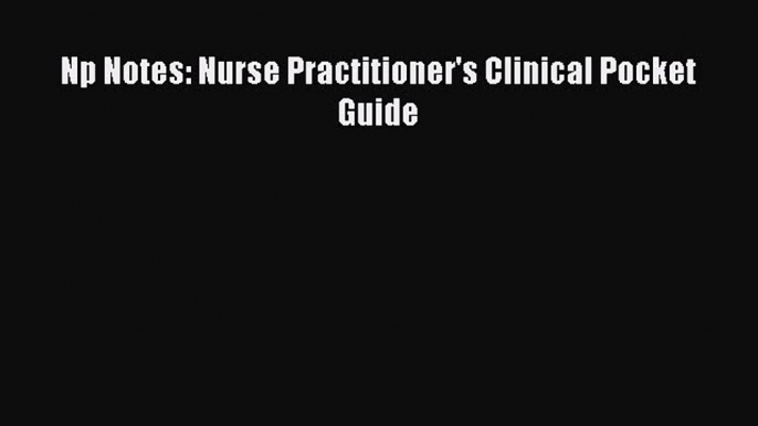 Download Np Notes: Nurse Practitioner's Clinical Pocket Guide Ebook Online