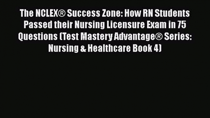 Read The NCLEXÂ® Success Zone: How RN Students Passed their Nursing Licensure Exam in 75 Questions