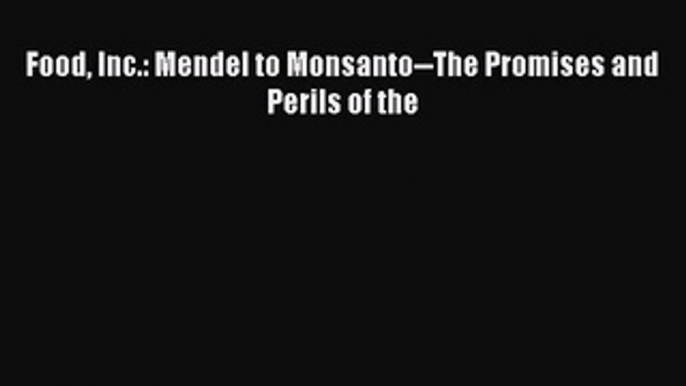 Read Food Inc.: Mendel to Monsanto--The Promises and Perils of the Ebook Free