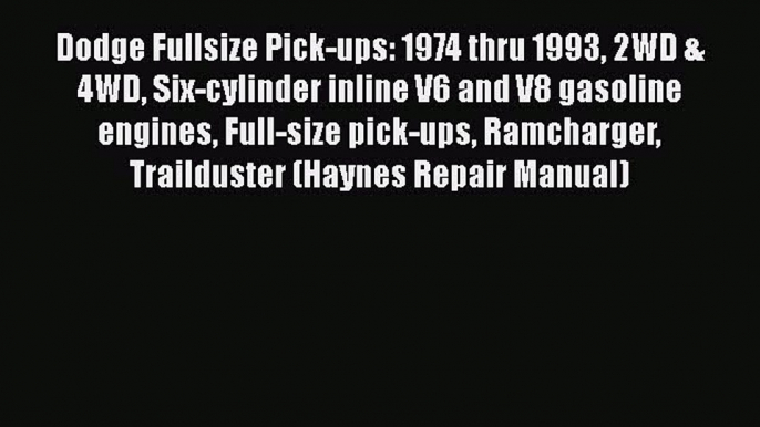 Read Dodge Fullsize Pick-ups: 1974 thru 1993 2WD & 4WD Six-cylinder inline V6 and V8 gasoline