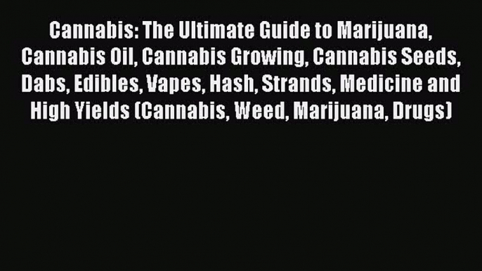 Read Cannabis: The Ultimate Guide to Marijuana Cannabis Oil Cannabis Growing Cannabis Seeds