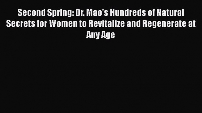 Read Books Second Spring: Dr. Mao's Hundreds of Natural Secrets for Women to Revitalize and