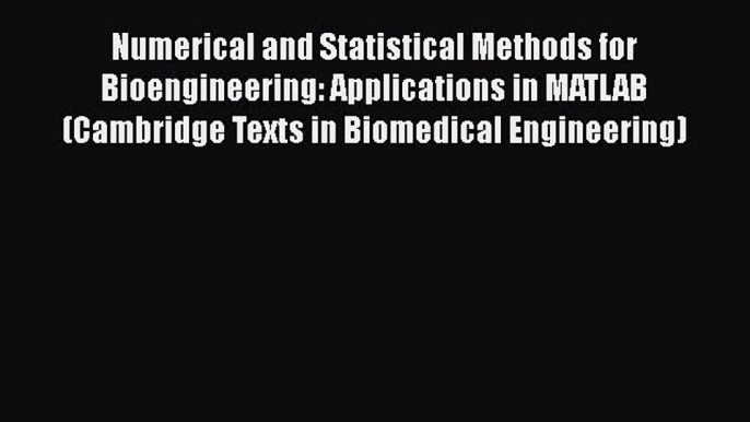 [Read] Numerical and Statistical Methods for Bioengineering: Applications in MATLAB (Cambridge