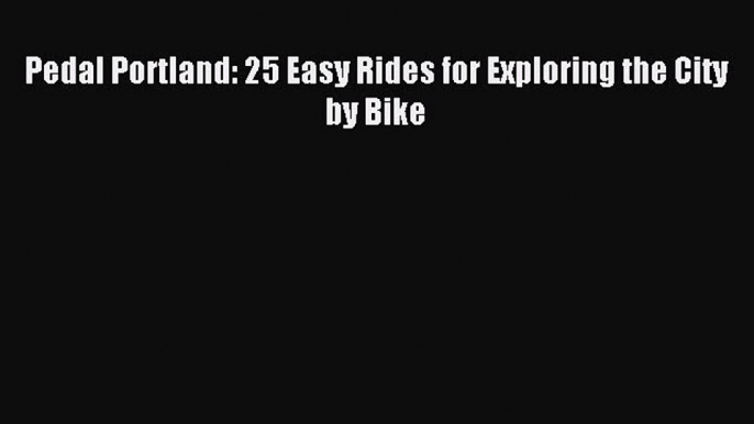 Download Pedal Portland: 25 Easy Rides for Exploring the City by Bike E-Book Download