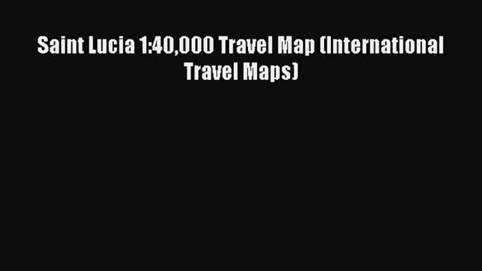 Download Saint Lucia 1:40000 Travel Map (International Travel Maps) E-Book Download