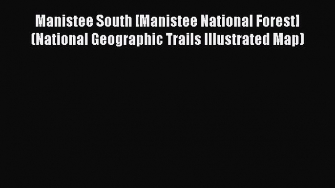 Read Manistee South [Manistee National Forest] (National Geographic Trails Illustrated Map)
