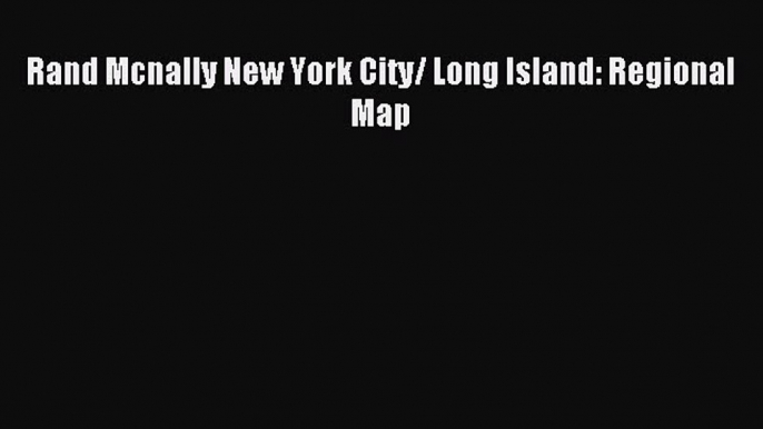 Read Rand Mcnally New York City/ Long Island: Regional Map E-Book Free