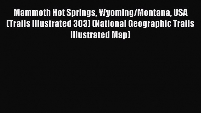 Read Mammoth Hot Springs Wyoming/Montana USA (Trails Illustrated 303) (National Geographic
