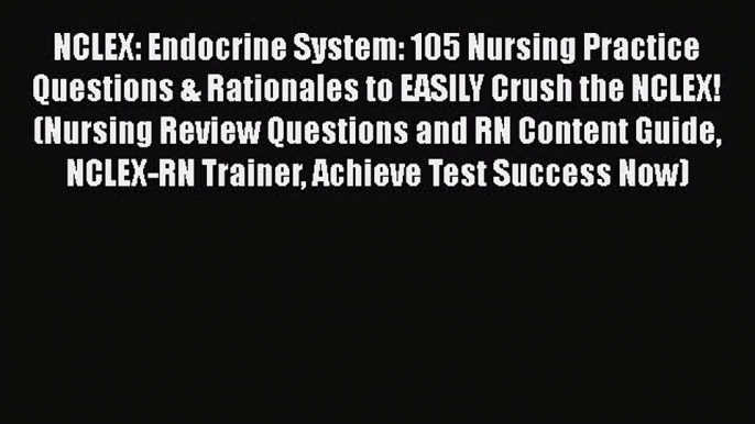 Read NCLEX: Endocrine System: 105 Nursing Practice Questions & Rationales to EASILY Crush the