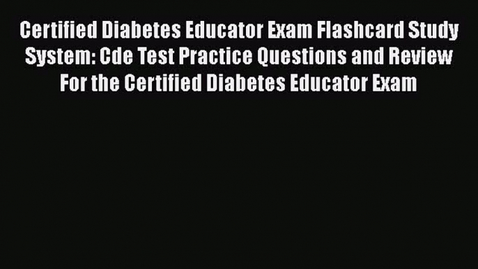 Read Certified Diabetes Educator Exam Flashcard Study System: Cde Test Practice Questions and