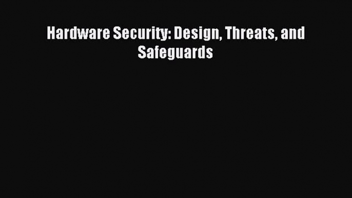 Read Hardware Security: Design Threats and Safeguards PDF Free